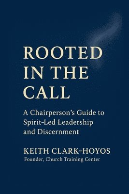 Rooted in the Call: A Chairperson's Guide to Spirit-Led Leadership and Discernment