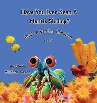 bokomslag Have You Ever Seen A Mantis Shrimp?