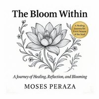 bokomslag The Bloom Within: A Journey of Healing, Reflection, and Blooming