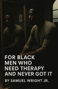 bokomslag For Black Men Who Need Therapy and Never Got It