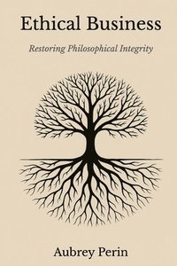 bokomslag Ethical Business: Restoring Philosophical Integrity