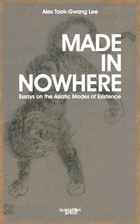 bokomslag Made in Nowhere: Essays on the Asiatic Modes of Existence