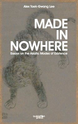 bokomslag Made in Nowhere: Essays on the Asiatic Modes of Existence