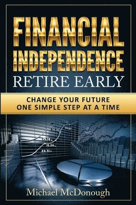 bokomslag Financial Independence Retire Early: Change Your Future One Simple Step at a Time