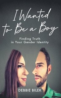 bokomslag I Wanted to Be a Boy: Finding Truth in Your Gender Identity