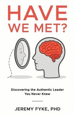 Jeremy Fyke - Have We Met? Discovering the Authentic Leader You Never Knew, Häftad