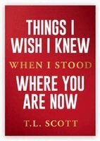 T L Scott, Lia Ottaviano - Things I Wish I Knew When I Stood Where You Are Now, Häftad