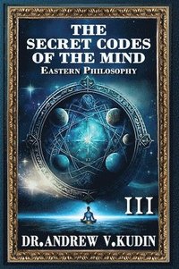 bokomslag The Secret Codes of the Mind: EASTERN PHILOSOPHY (Book III)