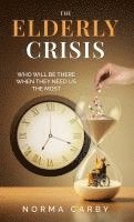 bokomslag The Elderly Crisis: Who Will Be There When They Need Us the Most
