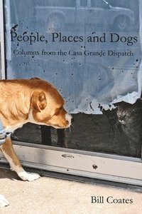 bokomslag People, Places and Dogs -- Columns from the Casa Grande Dispatch