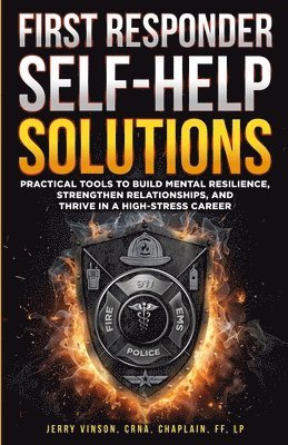 bokomslag First Responder Self-Help Solutions: Practical Tools to Build Mental Resilience, Strengthen Relationships, and Thrive in a High-Stress Career