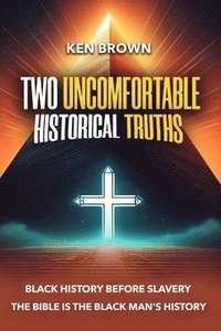 bokomslag Two Uncomfortable Historical Truths: Black History Before Slavery Biblical History is Black History