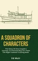 bokomslag A SQUADRON OF CHARACTERS: The story of one couple's journey to find and buy for them the right coastal cruising boat.