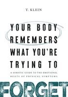 T Klein - Your Body Remembers What You're Trying to Forget, Häftad