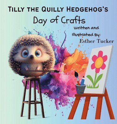 Tilly the Quilly Hedgehog's Day of Crafts