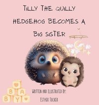 bokomslag Tilly the Quilly Hedgehog Becomes A Big Sister