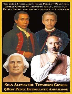 bokomslag Sean Alemayehu Tewodros Giorgis, Sean Alemayehu Tewodros Giorgis, the 9Mind Spiritual Soul Prince President of General George Giorgis Washington, Grea
