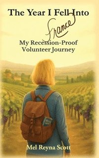 bokomslag The Year I Fell Into France: My Recession-Proof Volunteer Journey