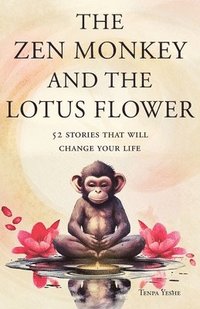bokomslag The Zen Monkey and the Lotus Flower: 52 Stories to Relieve Stress, Stop Negative Thoughts, Find Happiness, and Live Your Best Life