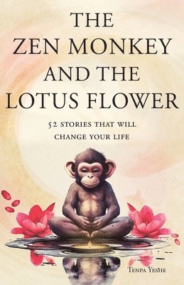 bokomslag The Zen Monkey and the Lotus Flower: 52 Stories to Relieve Stress, Stop Negative Thoughts, Find Happiness, and Live Your Best Life