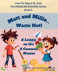 bokomslag Lean Six Sigma for Kids: Matt and Millie... Waste Not! (A Lesson on the 8 Common Wastes): The PROBLEM SOLVERS Series, Book 4