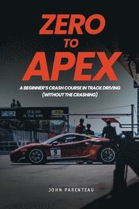 bokomslag Zero to Apex: A Beginner's Crash Course in Track Driving (without the crashing)