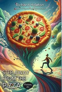 bokomslag Step Away from the Pizza: Fictions, etc.