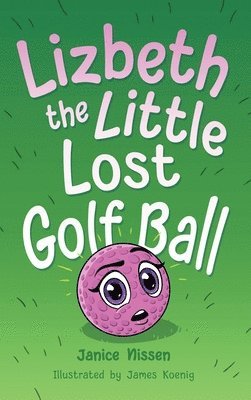 Janice Nissen, Kathy Sparrow - Lizbeth, the Little Lost Golf Ball, Inbunden