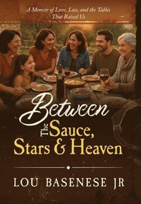 bokomslag Between The Sauce, Stars and Heaven: A Memoir of Love, Loss and the Tables That Raised Us