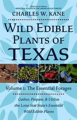Charles W. Kane - Wild Edible Plants of Texas: Volume 1: The Essential Forages, Häftad