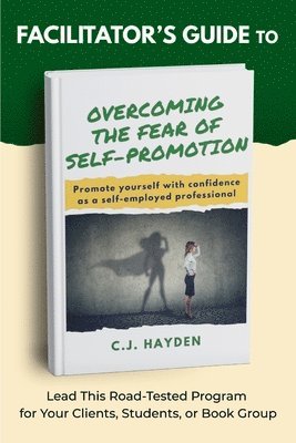 C J Hayden - Facilitator's Guide to Overcoming the Fear of Self-Promotion, Häftad