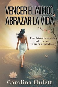 bokomslag Vencer El Miedo, Abrazar La Vida