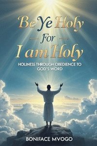 bokomslag Be Ye Holy For I Am Holy