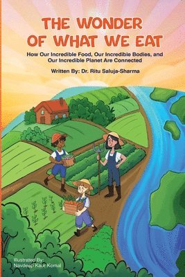 Ritu Saluja-Sharma, Navdeep Kaur Komal - The Wonder of What We Eat: How Our Incredible Food, Our Incredible Bodies, and Our Incredible Planet Are Connected, Häftad