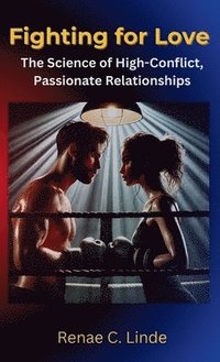 bokomslag Fighting for Love: The Science of High-Conflict, Passionate Relationships
