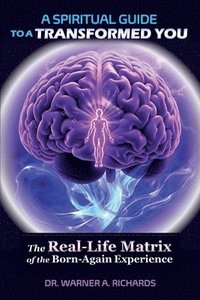 bokomslag A Spiritual Guide to a Transformed You: The Real-Life Matrix of the Born-Again Experience