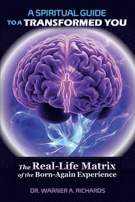 bokomslag A Spiritual Guide to a Transformed You: The Real-Life Matrix of the Born-Again Experience