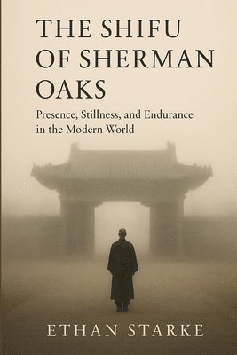 bokomslag The Shifu of Sherman Oaks: Presence, Stillness, and Endurance in the Modern World