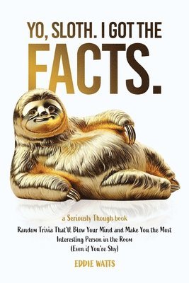 bokomslag Yo, Sloth. I Got the Facts.: Random Trivia That'll Blow Your Mind and Make You the Most Interesting Person in the Room (Even if You're Shy)