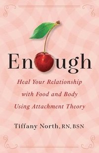 bokomslag Enough: Heal Your Relationship with Food and Body Using Attachment Theory