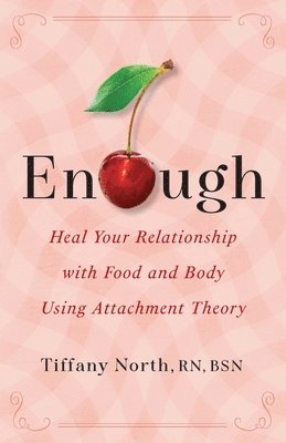 bokomslag Enough: Heal Your Relationship with Food and Body Using Attachment Theory