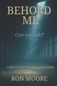 bokomslag Behold Me: A Reluctant Testimony of Faith