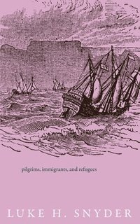 bokomslag Pilgrims, Immigrants, and Refugees