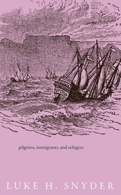 bokomslag Pilgrims, Immigrants, and Refugees
