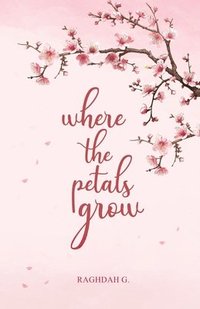 bokomslag where the petals grow: Poetry and Prose