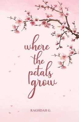 bokomslag where the petals grow: Poetry and Prose