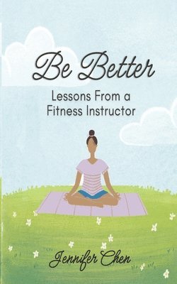 bokomslag Be Better: Lessons From a Fitness Instructor