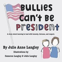 bokomslag Bullies Can't Be President: A story about learning to lead with honesty, fairness, and respect.