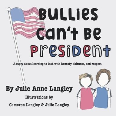 bokomslag Bullies Can't Be President: A story about learning to lead with honesty, fairness, and respect.