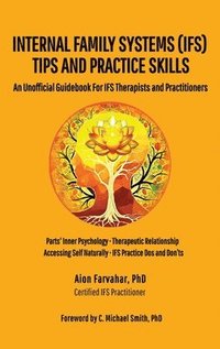 bokomslag Internal Family Systems (IFS) Tips and Practice Skills: An Unofficial Guidebook for IFS Therapists and Practitioners